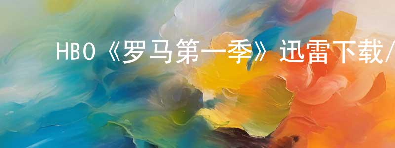 陈富才的动漫综艺大全,HBO《罗马第一季》迅雷下载/在线观看/百度云-犯罪/历史载-美剧天堂
